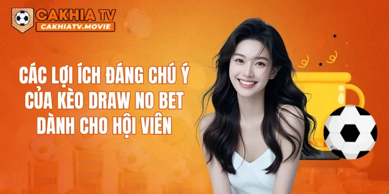 Các lợi ích đáng chú ý của kèo Draw No Bet dành cho hội viên