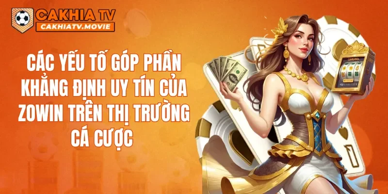 Các yếu tố góp phần khẳng định uy tín của ZOWIN trên thị trường cá cược 