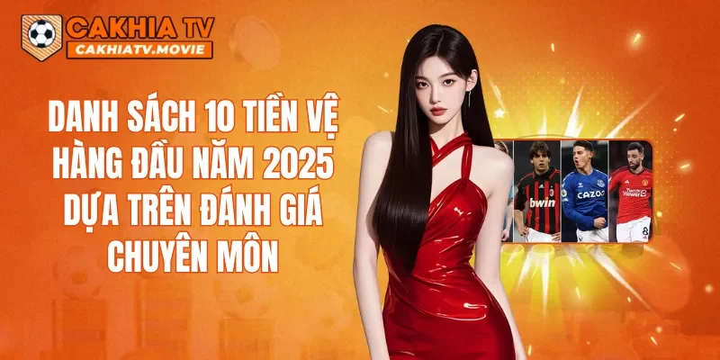 Danh sách 10 tiền vệ hàng đầu năm 2025 dựa trên đánh giá chuyên môn