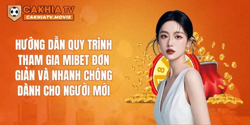 Hướng dẫn quy trình tham gia MIBET đơn giản và nhanh chóng dành cho người mới