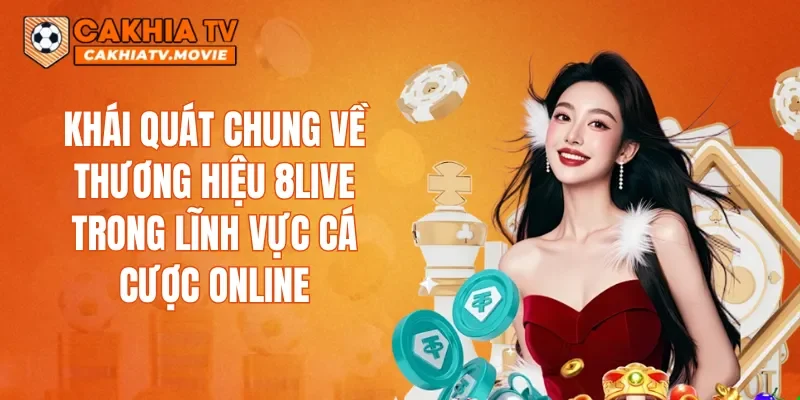 Khái quát chung về thương hiệu 8LIVE trong lĩnh vực cá cược online