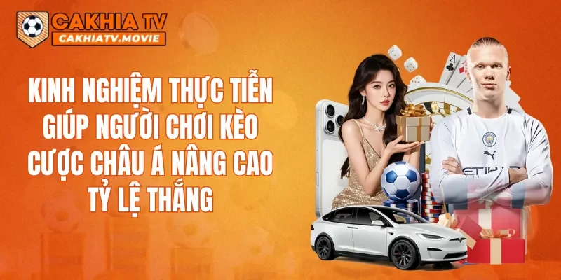 Kinh nghiệm thực tiễn giúp người chơi kèo cược Châu Á nâng cao tỷ lệ thắng