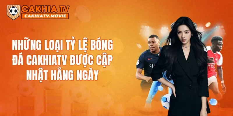 Những loại tỷ lệ bóng đá CAKHIATV được cập nhật hằng ngày