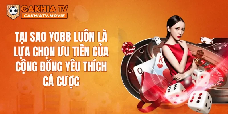 Tại sao YO88 luôn là lựa chọn ưu tiên của cộng đồng yêu thích cá cược