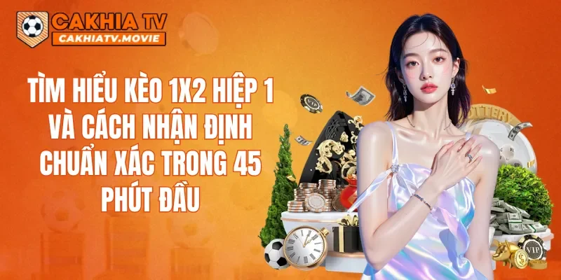 Tìm hiểu kèo 1X2 hiệp 1 và cách nhận định chuẩn xác trong 45 phút đầu