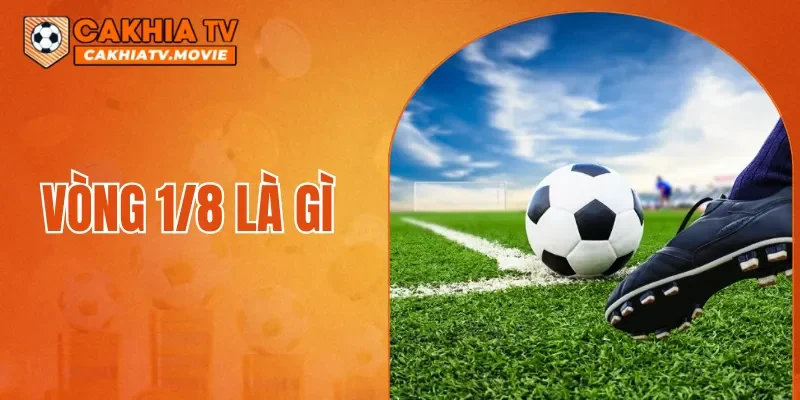 Vòng 1/8 Là Gì