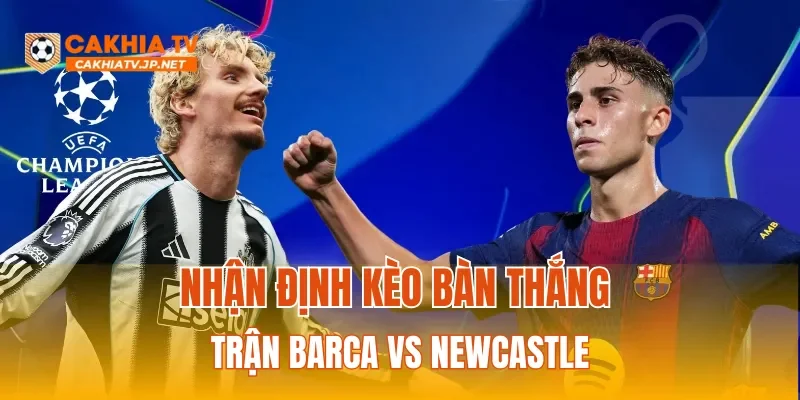 Nhận định kèo bàn thắng trận Barcelona vs Newcastle