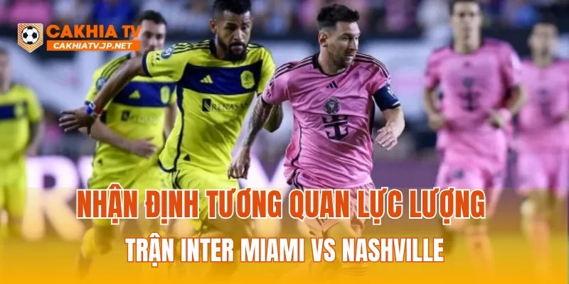 Nhận định tương quan lực lượng trận Inter Miami vs Nashville