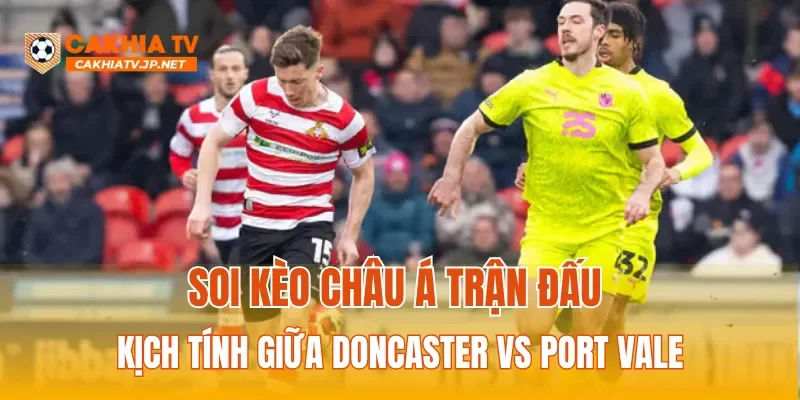 Soi kèo Châu Á trận đấu kịch tính giữa Doncaster vs Port Vale