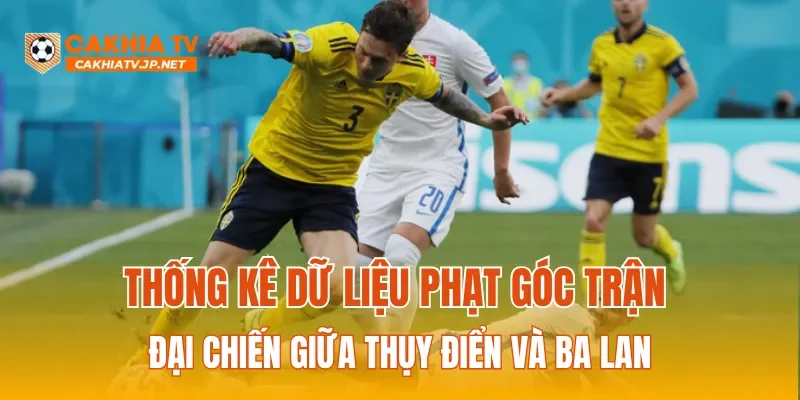 Thống kê dữ liệu phạt góc trận đại chiến giữa Thụy Điển và Ba Lan